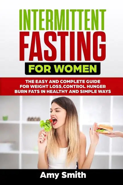 Intermittent Fasting for Women: The Easy and Complete Guide for Weight Loss, Control Hunger, Burn Fats in Healthy and Simple Ways - Paperback