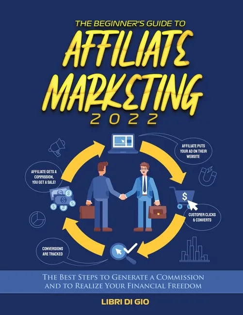 The Beginner's Guide to Affiliate Marketing 2022: The Best Steps to Generate a Commission and to Realize Your Financial Freedom - Paperback