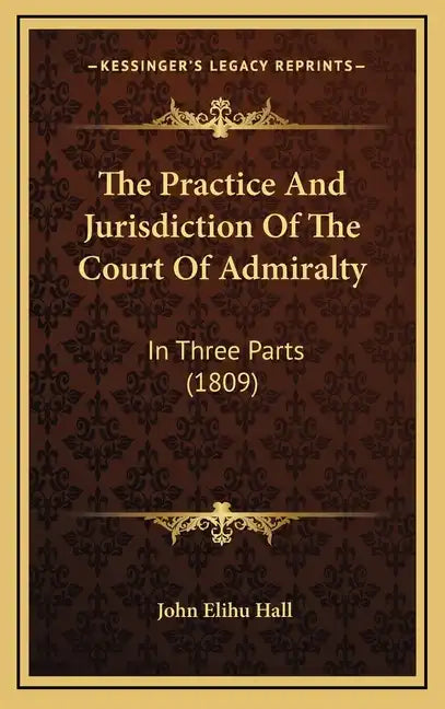 The Practice And Jurisdiction Of The Court Of Admiralty: In Three Parts (1809) - Hardcover