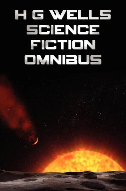 H G Wells Science Fiction Omnibus, (Unabridged) the Time Machine, the War of the Worlds, the Shape of Things to Come, the Invisible Man, the Island of - Hardcover