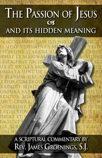 The Passion of Jesus and Its Hidden Meaning: A Scriptural Commentary on the Passion - Paperback