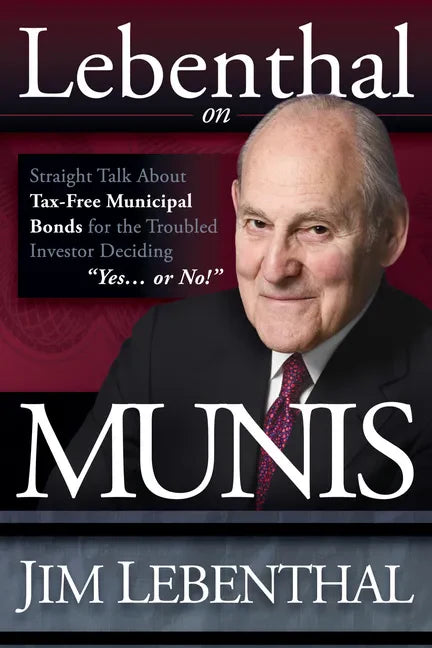 Lebenthal on Munis: Straight Talk about Tax-Free Municipal Bonds for the Troubled Investor Deciding Yes...or No! - Paperback