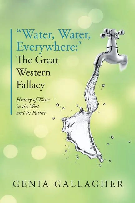 'Water, Water Everywhere': The Great Western Fallacy: History of Water in the West and Its Future - Paperback