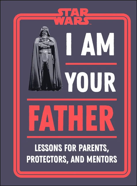 Star Wars I Am Your Father: Lessons for Parents, Protectors, and Mentors - Hardcover