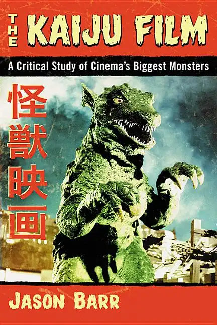The Kaiju Film: A Critical Study of Cinema's Biggest Monsters - Paperback
