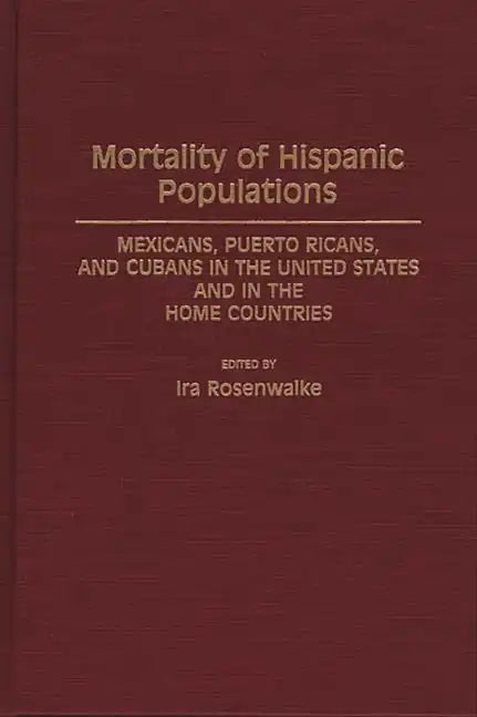 Mortality of Hispanic Populations: Mexicans, Puerto Ricans, and Cubans in the United States and in the Home Countries - Hardcover