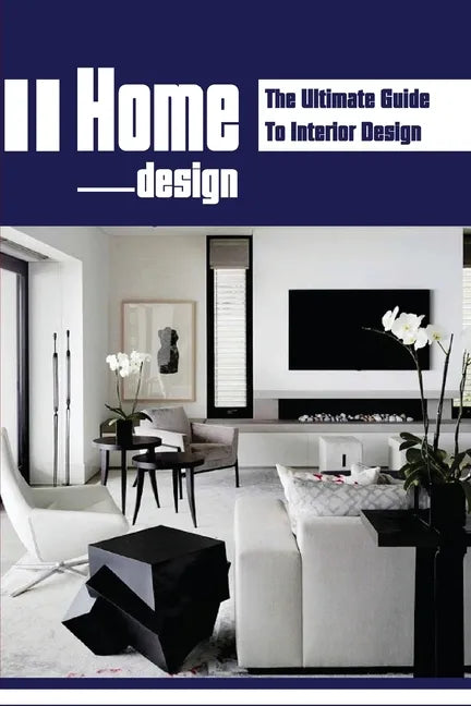 Home Design: The Ultimate Guide To Interior Design: Home Makeovers - Paperback