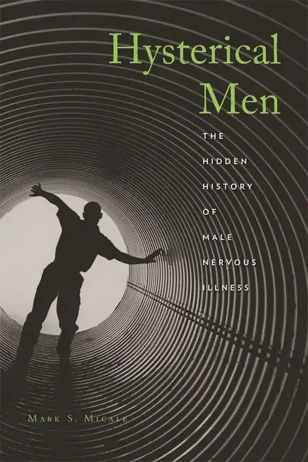 Hysterical Men: The Hidden History of Male Nervous Illness - Hardcover