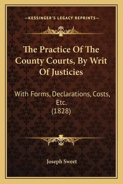 The Practice Of The County Courts, By Writ Of Justicies: With Forms, Declarations, Costs, Etc. (1828) - Paperback