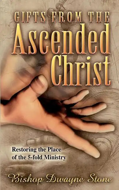 Gifts from the Ascended Christ: Restoring the Place of the Five-Fold Ministry - Paperback