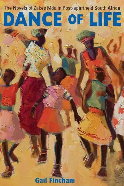 Dance of Life: The Novels of Zakes Mda in Post-apartheid South Africa - Paperback