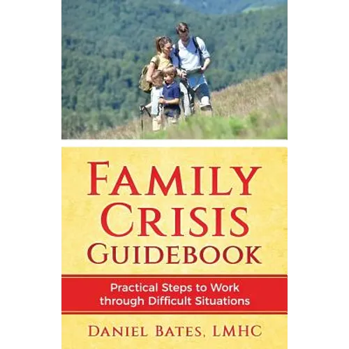 Family Crisis Guidebook: Practical Steps To Work Through Difficult Situations - Paperback