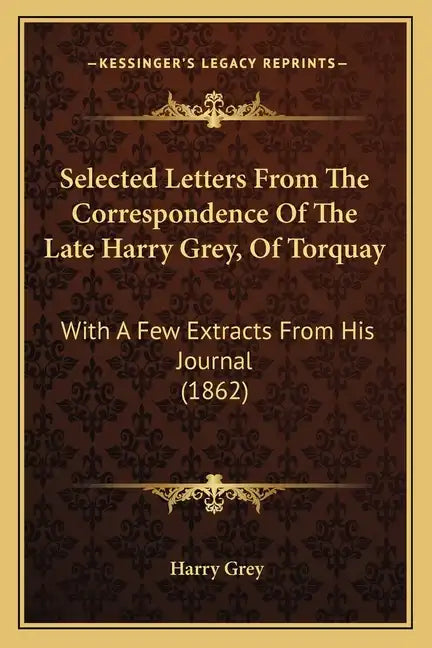 Selected Letters from the Correspondence of the Late Harry Grey, of Torquay: With a Few Extracts from His Journal (1862) - Paperback