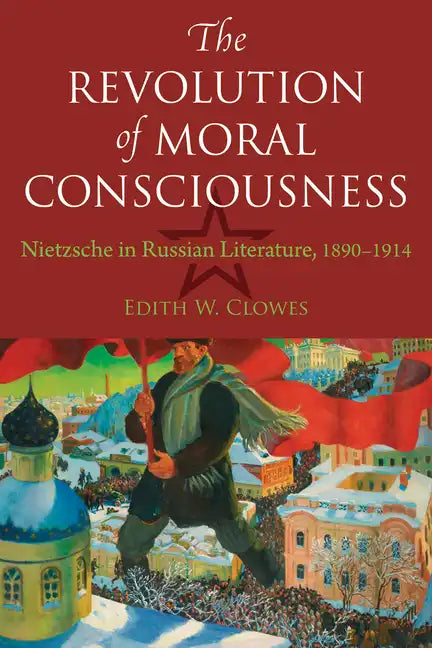 The Revolution of Moral Consciousness: Nietzsche in Russian Literature, 1890-1914 - Paperback