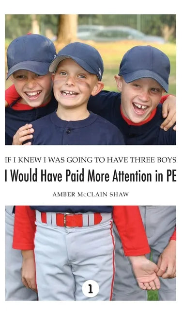 If I Knew I Was Going to Have Three Boys, I Would Have Paid More Attention in PE: Volume 1 - Hardcover