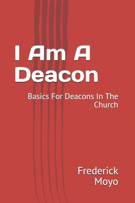 I Am A Deacon: Basics For Deacons In The Church - Paperback