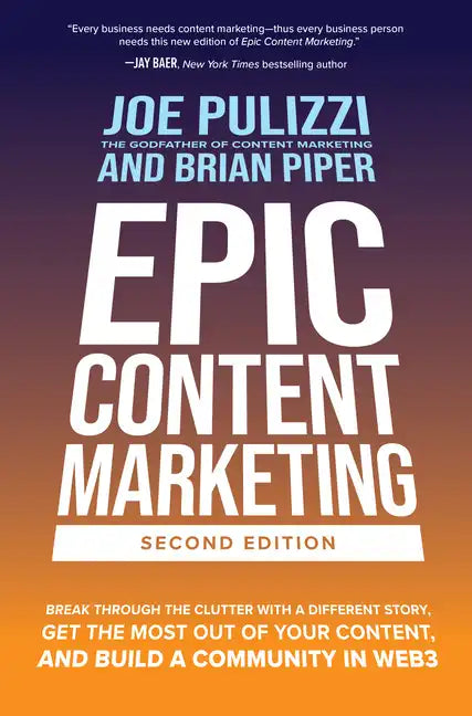 Epic Content Marketing, Second Edition: Break Through the Clutter with a Different Story, Get the Most Out of Your Content, and Build a Community in W - Hardcover