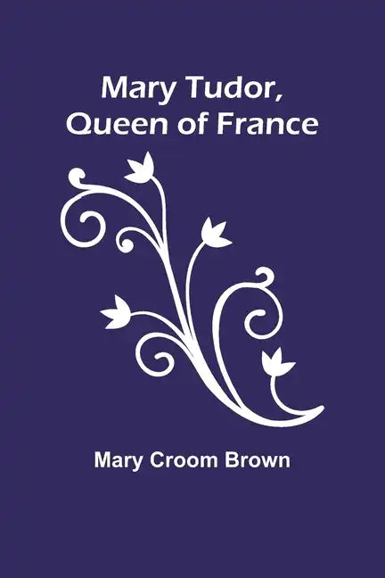 Mary Tudor, Queen of France - Paperback