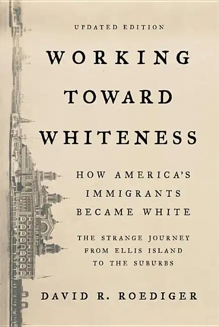 Working Toward Whiteness: How America's Immigrants Became White: The Strange Journey from Ellis Island to the Suburbs - Paperback