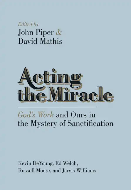 Acting the Miracle: God's Work and Ours in the Mystery of Sanctification - Paperback