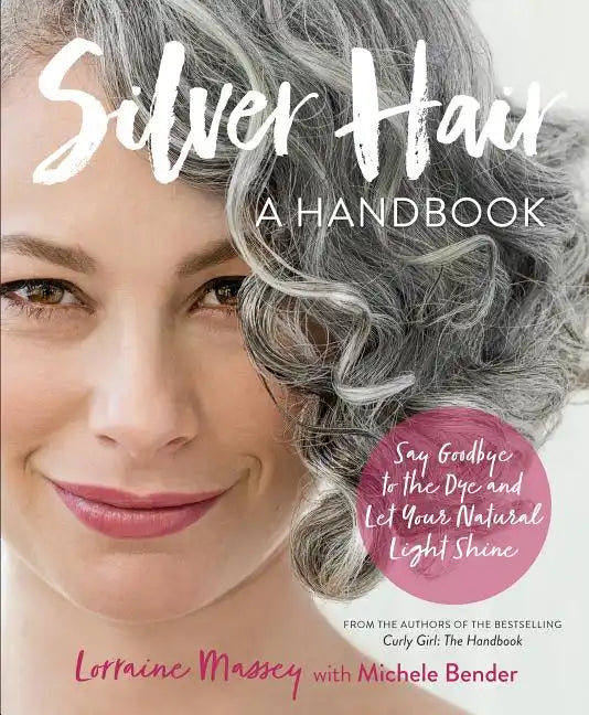 Silver Hair: Say Goodbye to the Dye and Let Your Natural Light Shine: A Handbook - Paperback