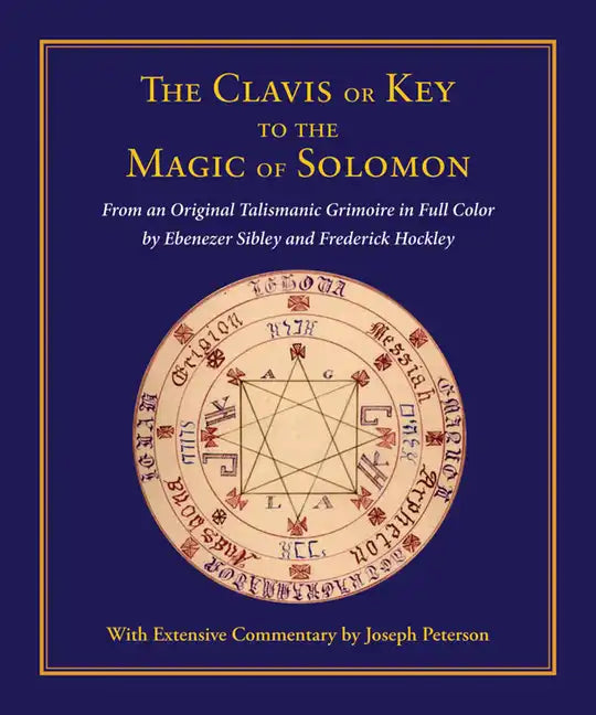 Clavis or Key to the Magic of Solomon: From an Original Talismanic Grimoire in Full Color by Ebenezer Sibley and Frederick Hockley - Hardcover