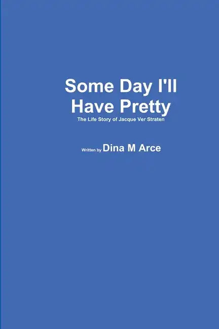 Some Day I'll Have Pretty The Life Story of Jacque VerStraten - Paperback