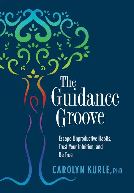 The Guidance Groove: Escape Unproductive Habits, Trust Your Intuition, and Be True - Hardcover