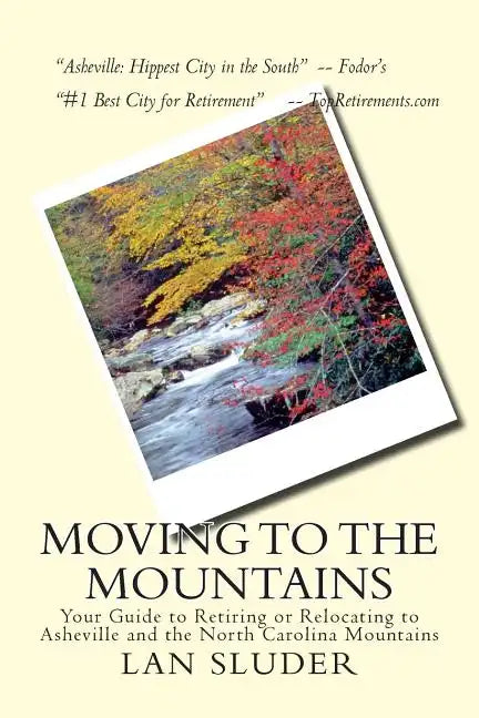 Moving to the Mountains: Your Guide to Retiring or Relocating to Asheville and the North Carolina Mountains - Paperback