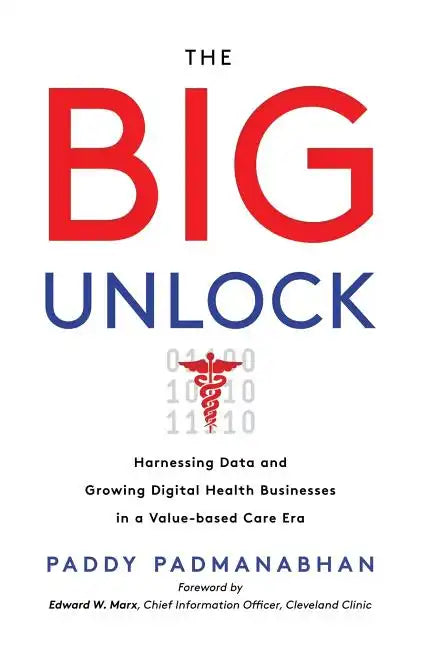 The Big Unlock: Harnessing Data and Growing Digital Health Businesses in a Value-Based Care Era - Hardcover