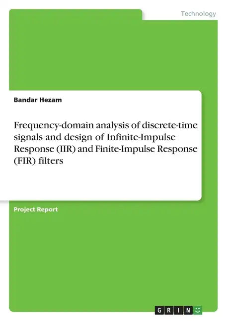 Frequency-domain analysis of discrete-time signals and design of Infinite-Impulse Response (IIR) and Finite-Impulse Response (FIR) filters - Paperback