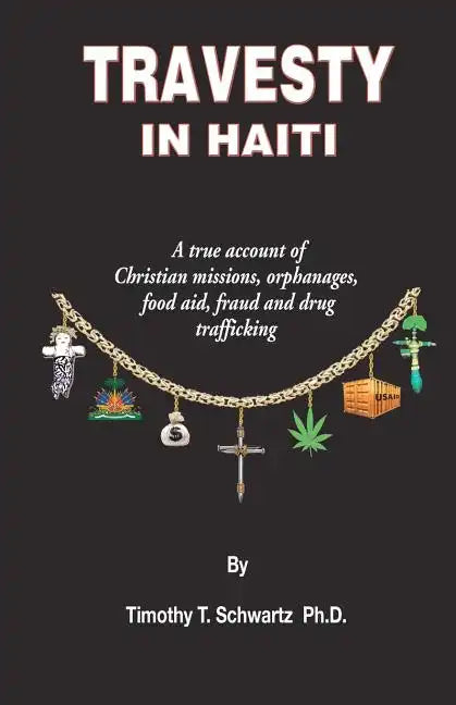 Travesty in Haiti: A true account of Christian missions, orphanages, fraud, food aid and drug trafficking - Paperback