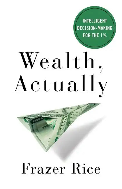 Wealth, Actually: Intelligent Decision-Making for the 1% - Paperback