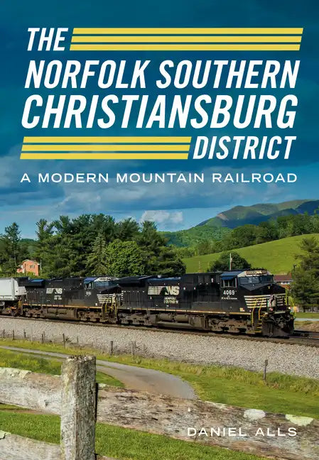 The Norfolk Southern Christiansburg District: An Adventure in Modern Mountain Railroading - Paperback