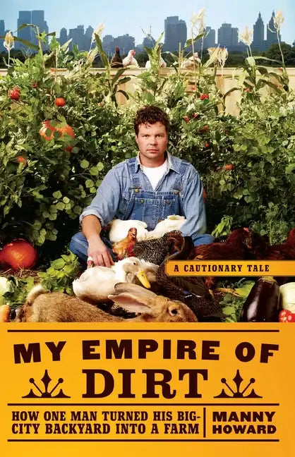 My Empire of Dirt: How One Man Turned His Big-City Backyard Into a Farm - Paperback