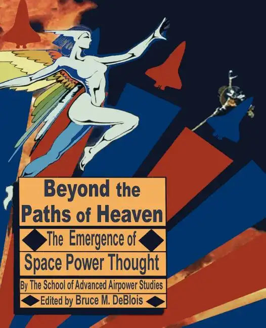 Beyond the Paths of Heaven: The Emergence of Space Power Thought - Paperback