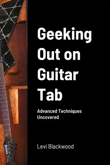 Geeking Out on Guitar Tab: Advanced Techniques Uncovered - Paperback