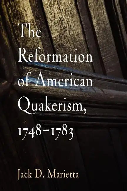 The Reformation of American Quakerism, 1748-1783 - Paperback