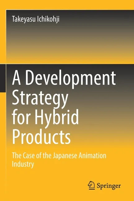 A Development Strategy for Hybrid Products: The Case of the Japanese Animation Industry - Paperback