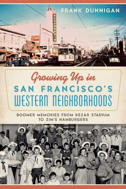 Growing Up in San Francisco's Western Neighborhoods: Boomer Memories from Kezar Stadium to Zim's Hamburgers - Paperback