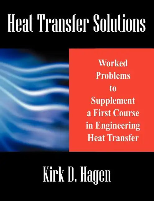Heat Transfer Solutions: Worked Problems to Supplement a First Course in Engineering Heat Transfer - Paperback