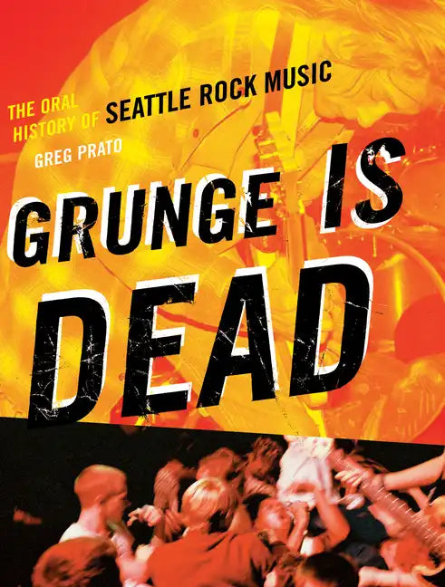 Grunge Is Dead: The Oral History of Seattle Rock Music - Paperback