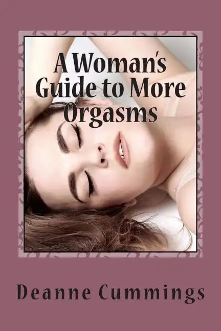 A Woman's Guide to More Orgasms: Yes you can have more orgasms - Paperback