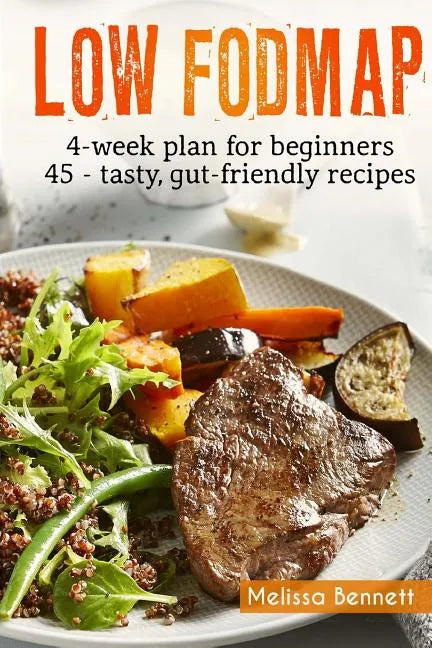 Low-FODMAP diet: The Complete Guide And Cookbook For Beginners, With 4-week Meal Plan And 45 Easy And Healthy Gut-friendly Recipes - Paperback