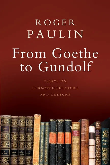 From Goethe to Gundolf: Essays on German Literature and Culture - Paperback