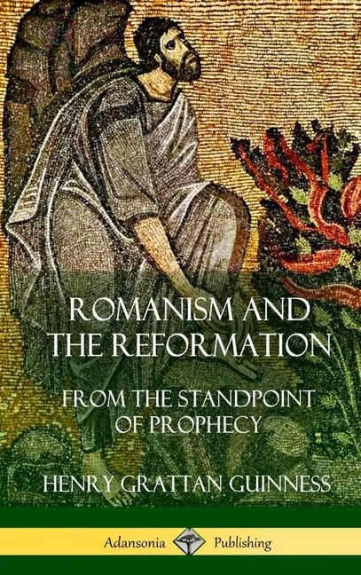 Romanism and the Reformation: From the Standpoint of Prophecy (Hardcover) - Hardcover