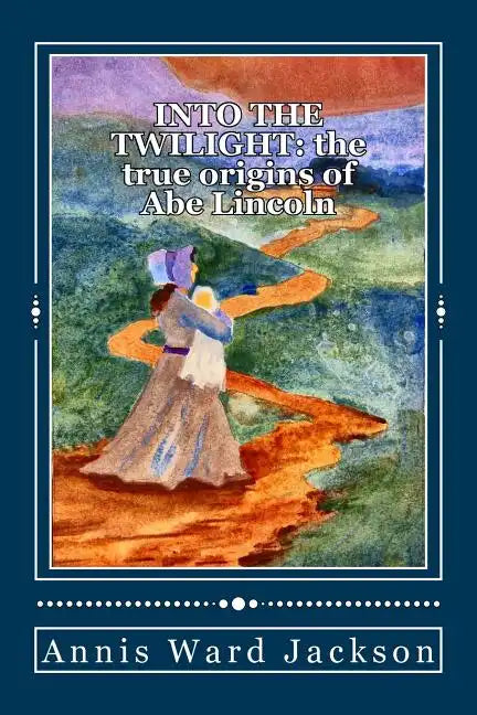 Into The Twilight: The True Origins of Abe Lincoln - Paperback