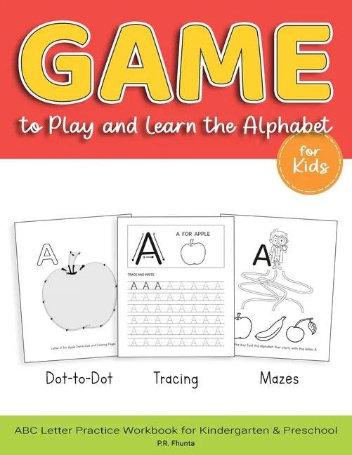 Game to Play and Learn the Alphabet for Kids: Dot-to-Dot, Tracing, Mazes, ABC Letter Practice Workbook for Kindergarten & Preschool - Paperback