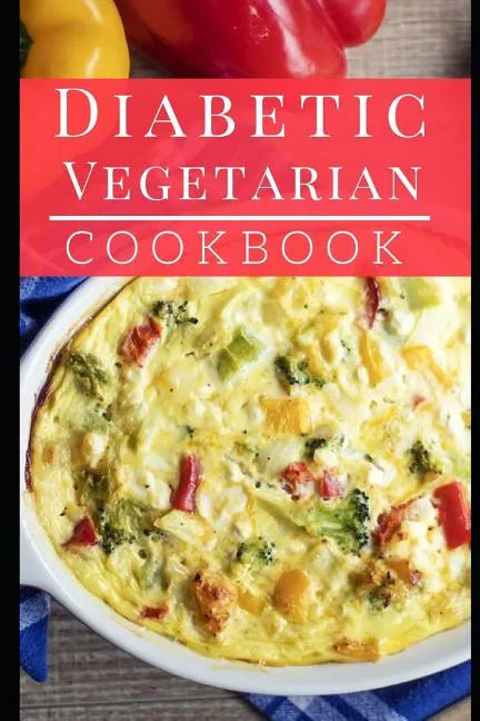 Diabetic Vegetarian Cookbook: Healthy and Delicious Diabetic Diet Vegetarian Recipes - Paperback