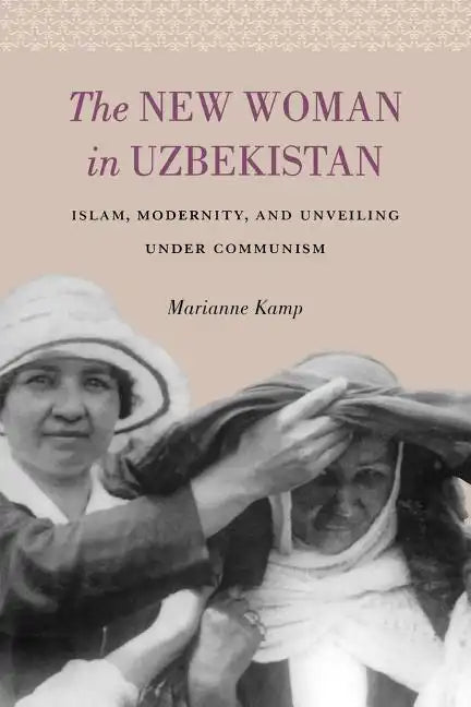 The New Woman in Uzbekistan: Islam, Modernity, and Unveiling under Communism - Paperback